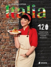 Italia. Amore mio. 120 przepisów prawdziwej kuchni włoskiej - Catese Cristina