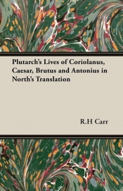 Plutarch's Lives of Coriolanus, Caesar, Brutus and Antonius in North's Translation