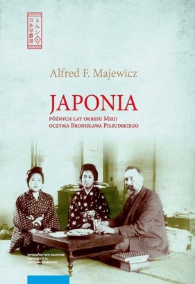 Japonia późnych lat okresu Meiji oczyma Bronisława Piłsudskiego - Alfred Majewicz