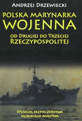 Polska Marynarka Wojenna od Drugiej do Trzeciej Rzeczypospolitej Studium bezpieczeństwa morskiego państwa - Drzewiecki Andrzej