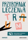  Przybornik leczenia traum. 165 porad, narzędzi i podpowiedzi, by terapia była