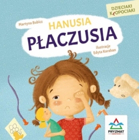 Dzieciaki kłopociaki. Hanusia płaczusia - Martyna Bubicz