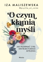 O czym kłamią myśli. Jak przerwać cykl destrukcyjnego myślenia - Iza Maliszewska
