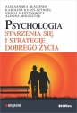 Psychologia starzenia się i strategie dobrego życia - Karolina Kuryś-Szyncel, Emilia Martynowicz, Aldona Molesztak, Aleksandra Błachnio