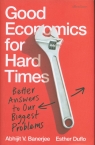 Good Economics for Hard Times Better Answers to Our Biggest Problems Banerjee Abhijit V., Duflo Esther