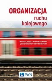 Organizacja ruchu kolejowego - Szkopiński Janusz, Krześniak Mirosław, Gołębiowski Piotr, Jacyna Marianna