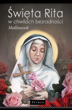 Modlitewnik - Święta Rita w Chwilach Bezradności. Modlitewnik. Modlitwy dla tych, którzy Stracili Nadzieję - Paweł Piotrowski