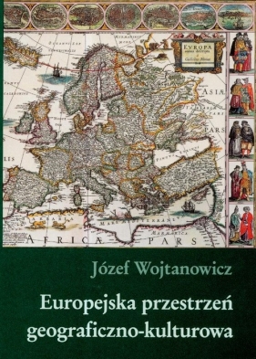 Europejska przestrzeń geograficzno kulturowa - Wojtanowicz Józef<br />