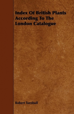 Index Of British Plants According To The London Catalogue - Turnbull Robert