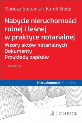 Nabycie nieruchomości rolnej i leśnej w praktyce notarialnej. Wzory aktów notarialnych. Dokumenty. P - Mariusz Stepaniuk, Kamil Śledź