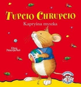 Tupcio Chrupcio. Kapryśna myszka - Eliza Piotrowska