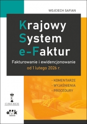 Krajowy System e-Faktur. Fakturowanie i ewidencjonowanie od 1 lutego 2026 r. - komentarze, wyjaśnien - Wojciech Safian