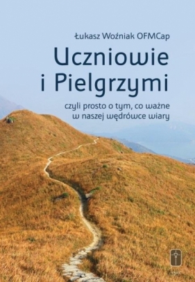 Uczniowie i Pielgrzymi, czyli prosto o tym, co... - Łukasz Woźniak