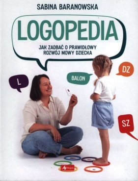 Logopedia. Jak zadbać o prawidłowy rozwój mowy dziecka - Baranowska Sabina