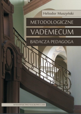 Metodologiczne vademecum badacza pedagoga - Muszyński Heliodor