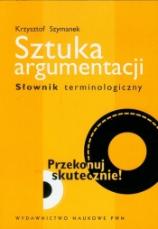 Sztuka argumentacji Słownik terminologiczny - Szymanek Krzysztof