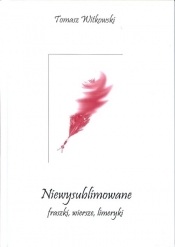 Niewysublimowane fraszki wiersze limeryki - Tomasz Witkowski