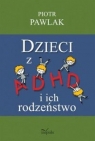 Dzieci z ADHD i ich rodzeństwo Teoria i badania Pawlak Piotr