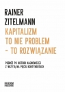 Kapitalizm to nie problem - to rozwiązanie Podróż po historii Zitelmann Rainer