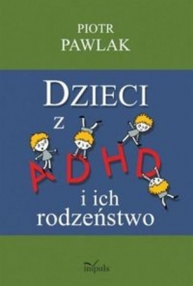 Dzieci z ADHD i ich rodzeństwo - Pawlak Piotr 