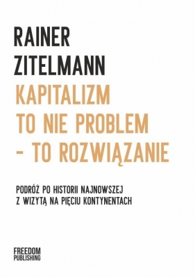 Kapitalizm to nie problem - to rozwiązanie - Zitelmann Rainer