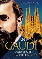 Antoni Gaudi Czarodziej architektury - Przemysław Słowiński, Krzysztof K. Słowiński