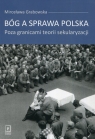 Bóg a sprawa polska Poza granicami teorii sekularyzacji Mirosława Grabowska