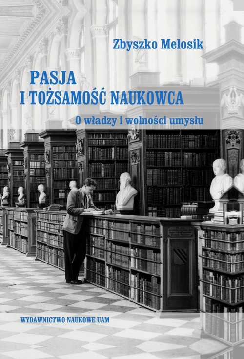 Pasja i tożsamość naukowca. O władzy i wolności umysłu