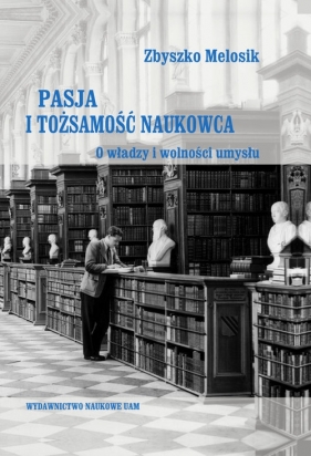 Pasja i tożsamość naukowca. O władzy i wolności umysłu - Zbyszko Melosik