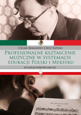 Profesjonalne kształcenie muzyczne w systemach edukacji Polski i Meksyku - Cruz Espino César Armando<br />