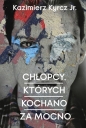 Chłopcy których kochano za mocno - Kazimierz Kyrcz jr