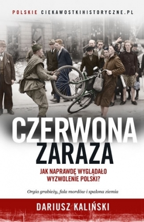 Czerwona zaraza. Jak naprawdę wyglądało wyzwolenie Polski? - Dariusz Kaliński