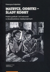 Matryce, odbitki - ślady kobiet Polskie graficzki i ich twórczość w dwudziestoleciu międzywojennym