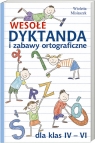 Wesołe dyktanda i zabawy ortograficzne dla klas IV-VI Misiaszek Wioletta