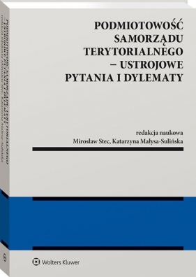 Podmiotowość samorządu terytorialnego. Ustrojowe pytania i dylematy - Katarzyna Małysa-Sulińska, Mirosław Stec