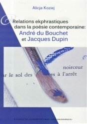 Relations ekphrastiques dans la poesie contemporaine: Relations ekphrastiques Andre du Bouchet et Jacques Dupin - Koziej Alicja
