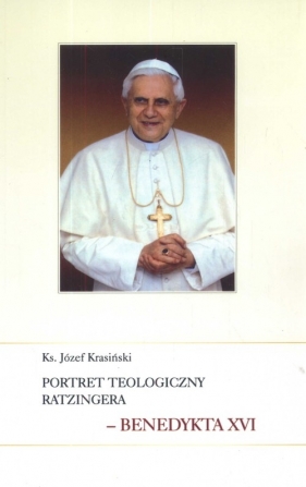 Portret teologiczny Ratzingera - Benedykta XVI - Krasiński Józef