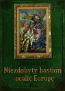 Niezdobyty bastion ocalić Europę  Żerek Dariusz