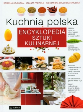 Kuchnia polska. Encyklopedia sztuki kulinarnej - Chojnacka Romana, Przytuła Jolanta, Swulińska-Katulska Aleksandra