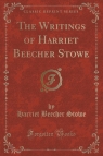 The Writings of Harriet Beecher Stowe (Classic Reprint) Stowe Harriet Beecher