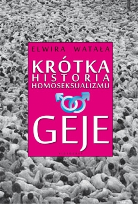 Krótka historia homoseksualizmu Geje - Watała Elwira