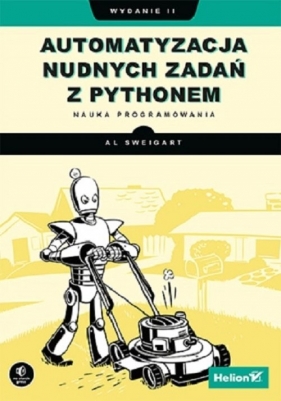 Automatyzacja nudnych zadań z Pythonem. Nauka programowania. Wydanie II - Al Sweigart