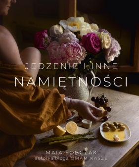 Jedzenie i inne namiętności - Sobczak Maia