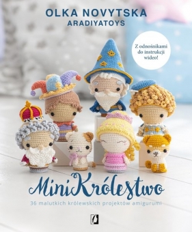 MiniKrólestwo. 36 malutkich królewskich projektów amigurumi - Olka Novytska