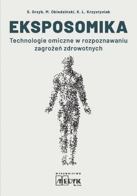 Eksposomika. Technologie omiczne w rozpoznawaniu zagrożeń zdrowotnych. - S. Grzyb, M. Obiedziński, K.L. Krzystyniak