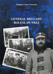 Generał Brygady Bolesław Frej - Gnat-Wieteska Zbigniew