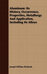 Aluminum Its History, Occurrence, Properties, Metallurgy And Application, Richards Joseph William