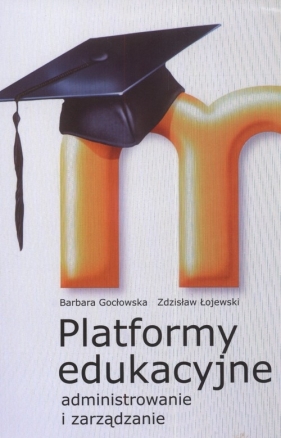 Platformy edukacyjne. Administrowanie i zarządzanie - Gocłowska Barbara, Łojewski Zdzisław