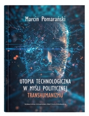 Utopia technologiczna w myśli politycznej transhumanizmu - Marcin Pomarański