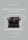 Wokół czy w centrum literatury? Studia o krytyce i eseju Krzysztof Dybciak